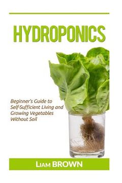 portada Hydroponics: Beginner's Guide to Self-Sufficient Living and Growing Vegetables Without Soil (en Inglés)
