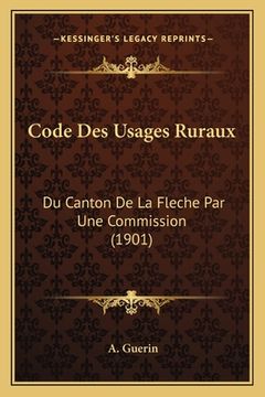 portada Code Des Usages Ruraux: Du Canton De La Fleche Par Une Commission (1901) (in French)