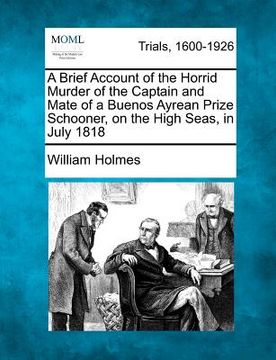 portada a brief account of the horrid murder of the captain and mate of a buenos ayrean prize schooner, on the high seas, in july 1818 (en Inglés)