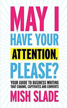 portada May i Have Your Attention, Please? Your Guide to Business Writing That Charms, Captivates and Converts (en Inglés)