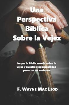 portada Una Perspectiva Bíblica Sobre la Vejez: Lo que la Biblia Enseña Sobre la Vejez y Nuestre Responsabilidad Para con los Ancianos