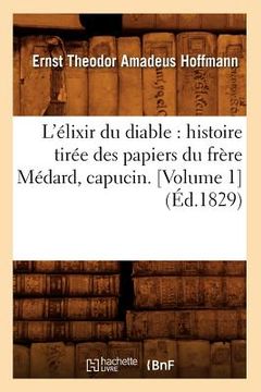 portada L'Élixir Du Diable: Histoire Tirée Des Papiers Du Frère Médard, Capucin. [Volume 1] (Éd.1829) (en Francés)