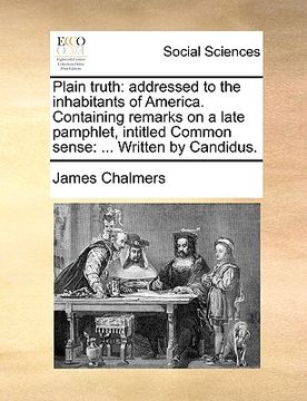 portada plain truth: addressed to the inhabitants of america. containing remarks on a late pamphlet, intitled common sense: ... written by