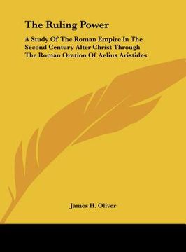 portada the ruling power: a study of the roman empire in the second century after christ through the roman oration of aelius aristides (en Inglés)