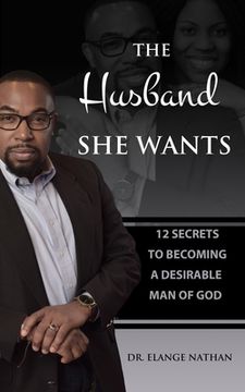 portada The Husband She Wants: 12 Secrets to Becoming a Desirable Man of God (in English)