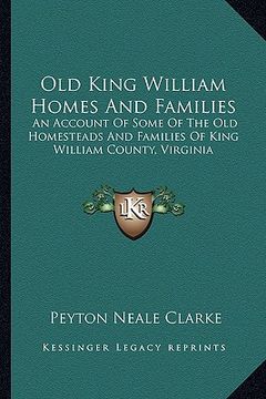 portada old king william homes and families: an account of some of the old homesteads and families of king william county, virginia (in English)