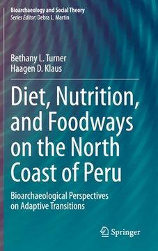portada Diet, Nutrition, and Foodways on the North Coast of Peru: Bioarchaeological Perspectives on Adaptive Transitions (Bioarchaeology and Social Theory) (en Inglés)