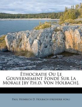 portada Éthocratie Ou Le Gouvernement Fondé Sur La Morale [by P.h.d. Von Holbach]. (en Francés)