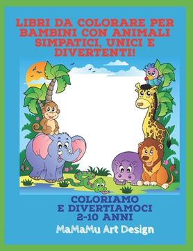 portada Libri da colorare per bambini con animali simpatici, unici e divertenti!: Coloriamo e divertiamoci (2 - 10 anni) (en Italiano)