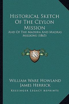 portada historical sketch of the ceylon mission: and of the madura and madras missions (1865) (en Inglés)