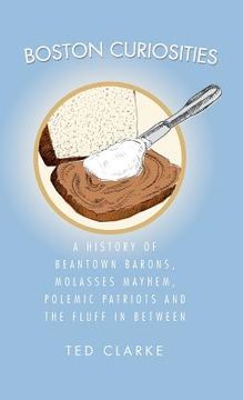 portada Boston Curiosities: A History of Beantown Barons, Molasses Mayhem, Polemic Patriots & the Fluff in Between (en Inglés)