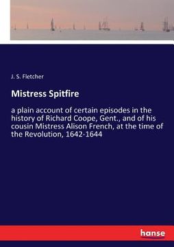 portada Mistress Spitfire: a plain account of certain episodes in the history of Richard Coope, Gent., and of his cousin Mistress Alison French,