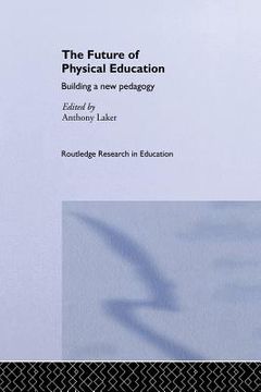 portada The Future Of Physical Education: Building A New Pedagogy (routledge Research In Education) (en Inglés)