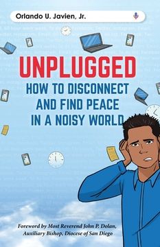 portada Unplugged: How to Disconnect and Find Peace in a Noisy World (en Inglés)