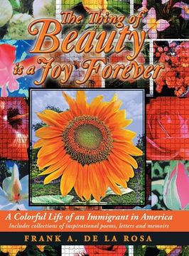 portada The Thing of Beauty Is a Joy Forever: A Colorful Life of an Immigrant in America (in English)