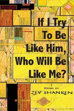 portada If I Try To Be Like Him, Who Will Be Like Me?: Poems 
