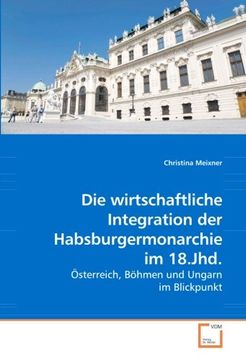 portada Die wirtschaftliche Integration der Habsburgermonarchie im 18.Jhd.