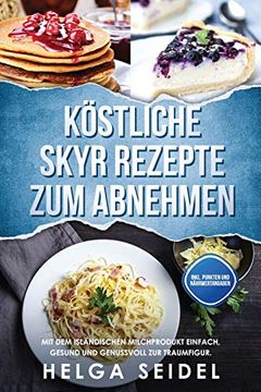 portada Köstliche Skyr Rezepte zum Abnehmen: Mit dem Isländischen Milchprodukt Einfach, Gesund und Genussvoll zur Traumfigur. Inkl. Punkten und Nährwertangaben (en Alemán)