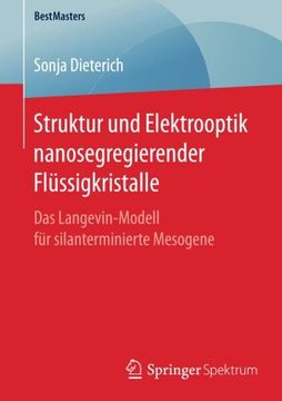 portada Struktur und Elektrooptik Nanosegregierender Flüssigkristalle: Das Langevin-Modell für Silanterminierte Mesogene (Bestmasters) (en Alemán)