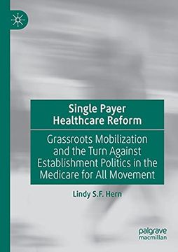 portada Single Payer Healthcare Reform: Grassroots Mobilization and the Turn Against Establishment Politics in the Medicare for all Movement (en Inglés)