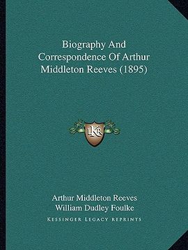 portada biography and correspondence of arthur middleton reeves (1895) (en Inglés)