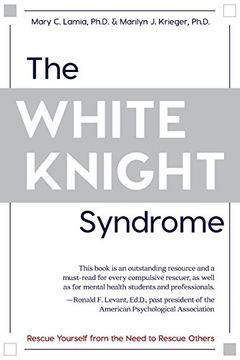 portada The White Knight Syndrome: Rescuing Yourself from Your Need to Rescue Others