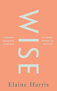 portada Wise: Finding Meaning, Purpose and Inner Power in Midlife (en Inglés)