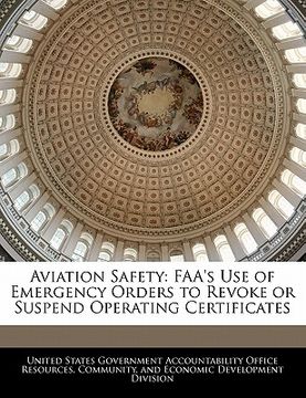 portada aviation safety: faa's use of emergency orders to revoke or suspend operating certificates (en Inglés)