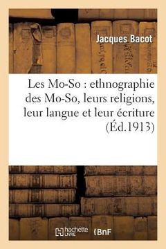 portada Les Mo-So: Ethnographie Des Mo-So, Leurs Religions, Leur Langue Et Leur Écriture: , Avec Les Documents Historiques Et Géographiques Relatifs À Li-Kian