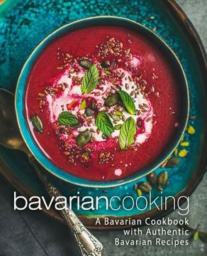 portada Bavarian Cooking: A Bavarian Cookbook with Authentic Bavarian Recipes (2nd Edition) (en Inglés)