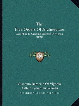 portada the five orders of architecture: according to giacomo barozzio of vignola (1891) (en Inglés)