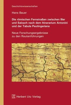 portada Die römischen Fernstraßen zwischen Iller und Salzach nach dem Itinerarium Antonini und der Tabula Peutingeriana: Neue Forschungsergebnisse zu den Routenführungen (in German)