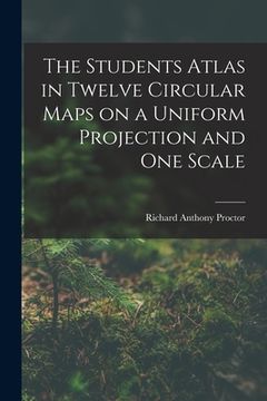 portada The Students Atlas in Twelve Circular Maps on a Uniform Projection and One Scale (en Inglés)