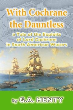 portada With Cochrane the Dauntless: a Tale of the Exploits of Lord Cochrane in South American Waters 