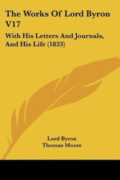 portada the works of lord byron v17: with his letters and journals, and his life (1833) (en Inglés)