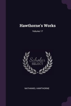 portada Hawthorne's Works; Volume 17 (en Inglés)