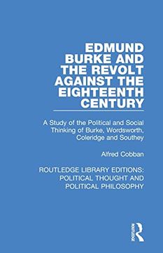 portada Edmund Burke and the Revolt Against the Eighteenth Century: A Study of the Political and Social Thinking of Burke, Wordsworth, Coleridge and Southey. Political Thought and Political Philosophy) (in English)