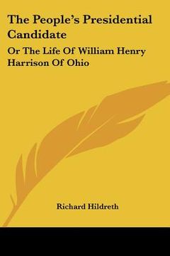 portada the people's presidential candidate: or the life of william henry harrison of ohio (en Inglés)