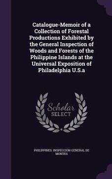 portada Catalogue-Memoir of a Collection of Forestal Productions Exhibited by the General Inspection of Woods and Forests of the Philippine Islands at the Uni (en Inglés)