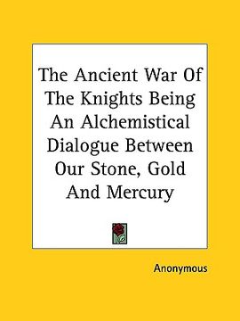 portada the ancient war of the knights being an alchemistical dialogue between our stone, gold and mercury (in English)
