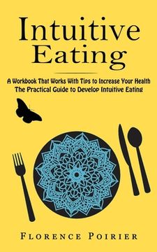 portada Intuitive Eating: A Workbook That Works With Tips to Increase Your Health (The Practical Guide to Develop Intuitive Eating) (en Inglés)