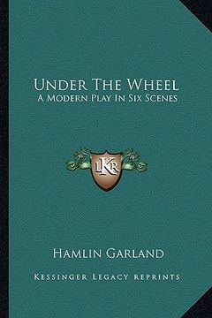 portada under the wheel: a modern play in six scenes (en Inglés)
