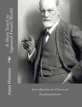 portada A Short Travel to Sigmund Freud's World: A Brief Overview to Classical Psychoanalysis