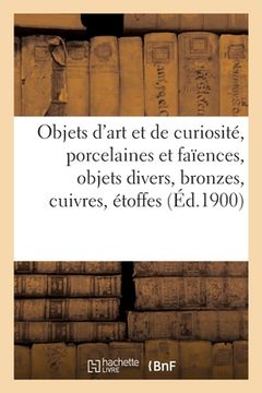 portada Objets d'Art Et de Curiosité, Porcelaines Et Faïences, Objets Divers, Bronzes, Cuivres, Étoffes (in French)