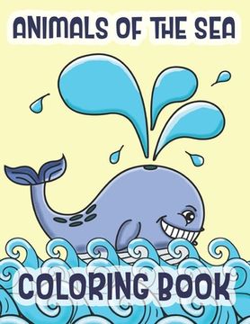 portada Animals Of The Sea Coloring Book: Marine Life Animals Of The Deep Blue Ocean (en Inglés)