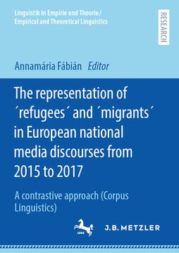 portada The Representation of Refugees and Migrants in European National Media Discourses from 2015 to 2017: A Contrastive Approach (Corpus Linguistics) (en Inglés)