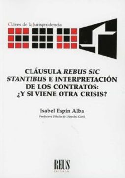 portada Cláusula "Rebus sic Stantibus" e Interpretación de los Contratos:  Y si Viene Otra Crisis? (Claves de la Jurisprudencia)