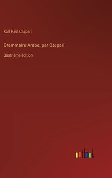 portada Grammaire Arabe, par Caspari: Quatrième édition (en Francés)