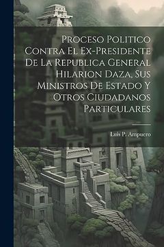 portada Proceso Politico Contra el Ex-Presidente de la Republica General Hilarion Daza, sus Ministros de Estado y Otros Ciudadanos Particulares