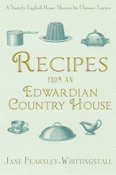 portada Recipes from an Edwardian Country House: A Stately English Home Shares Its Classic Tastes (en Inglés)